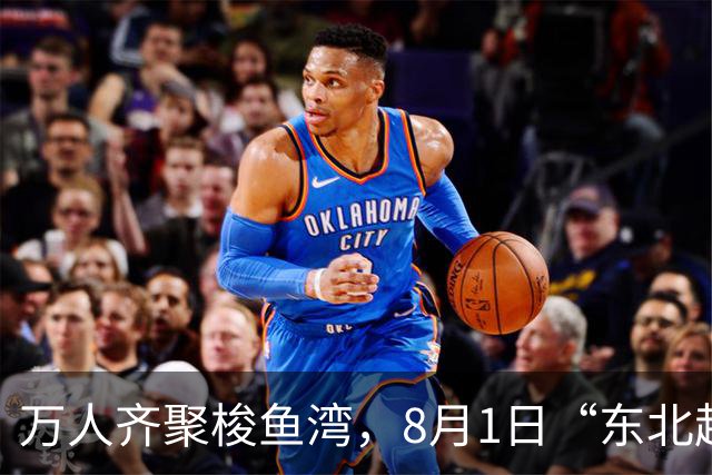 万人齐聚梭鱼湾，8月1日“东北超”大连主场嘉年华上演东北大联欢