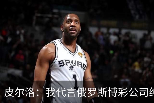 皮尔洛：我代言俄罗斯博彩公司纯属商业范畴，和政治无关