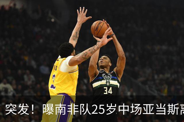 突发！曝南非队25岁中场亚当斯离世 本届世界杯出战3场