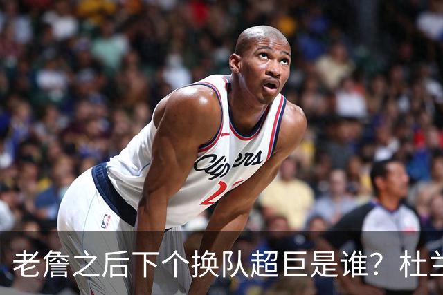 老詹之后下个换队超巨是谁？杜兰特欧文最有可能