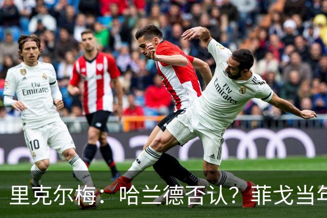 里克尔梅：哈兰德否认？菲戈当年也如此 我非常确定他会加盟皇马