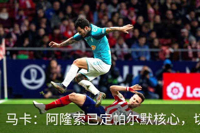 马卡：阿隆索已定帕尔默核心，切尔西多人或离队