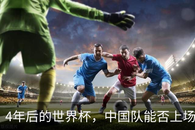 4年后的世界杯，中国队能否上场