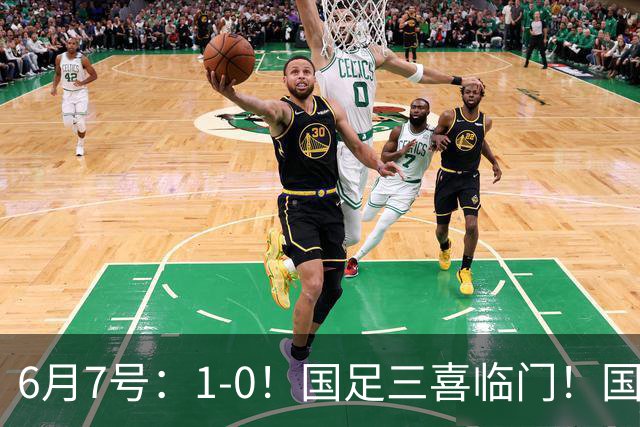 6月7号：1-0！国足三喜临门！国足+U19男足齐赢球，U23国足爆发，补时绝杀