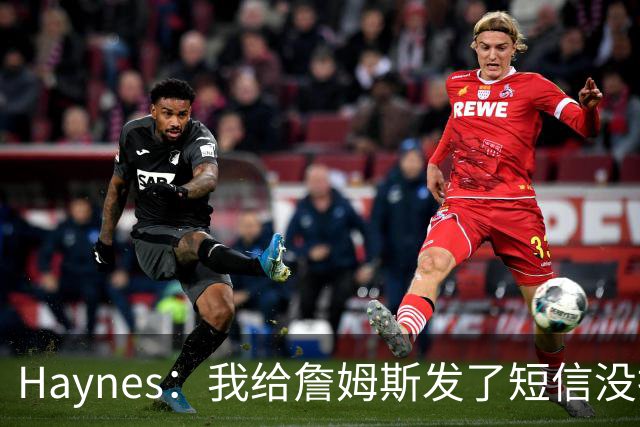 Haynes：我给詹姆斯发了短信没指他回 他将保持耐心&深思熟虑决定